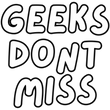 Geeks Don't Miss